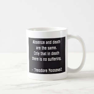 Teddy Roosevelt Quote - Absence And Death Coffee Mug