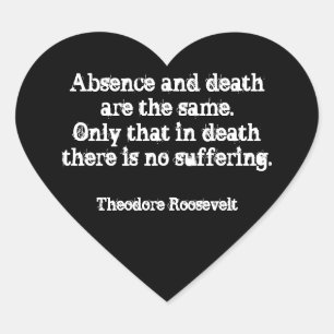 Teddy Roosevelt Quote - Absence And Death Heart Sticker