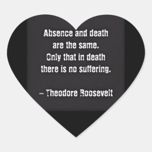 Teddy Roosevelt Quote - Absence And Death Heart Sticker