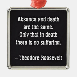 Teddy Roosevelt Quote - Absence And Death Metal Ornament