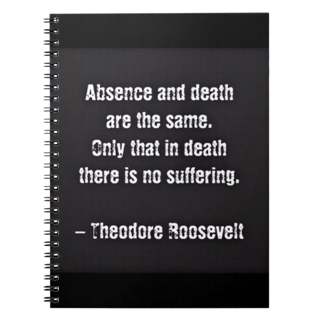 Teddy Roosevelt Quote - Absence And Death Notebook (Front)
