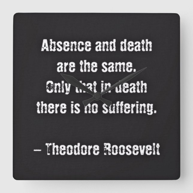 Teddy Roosevelt Quote - Absence And Death Square Wall Clock (Front)