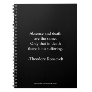 Teddy Roosevelt Quote - Absence & Death Notebook
