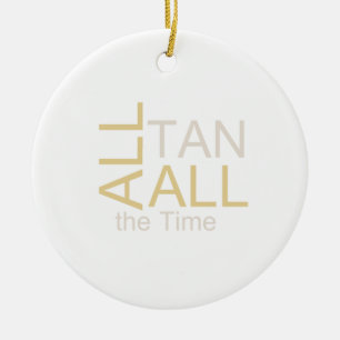 TEE All Tan All the Time Ceramic Ornament