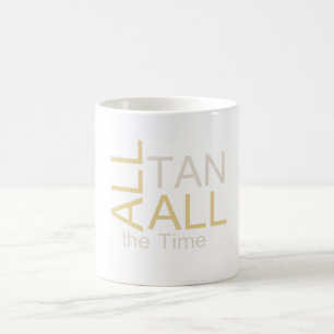 TEE All Tan All the Time Coffee Mug