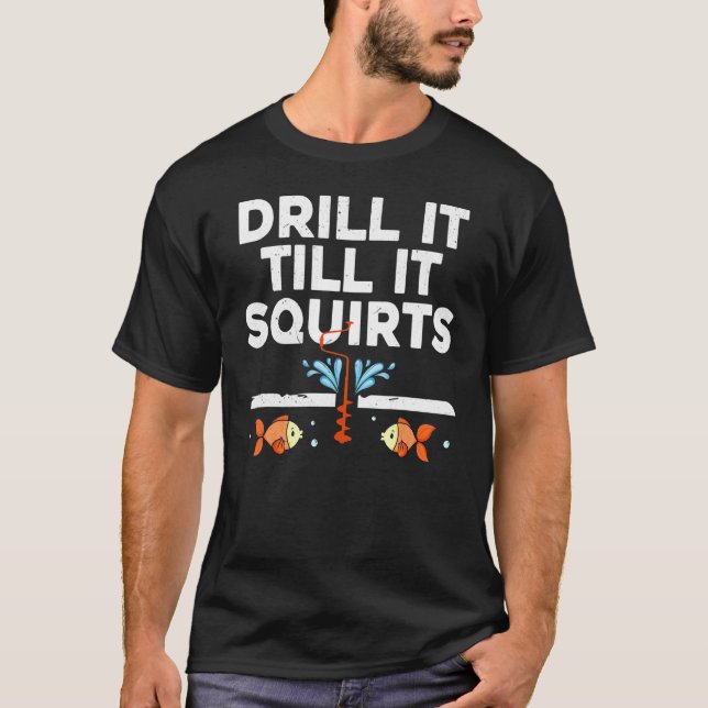 Tee  Winter Ice Fishing Drill It Till It Squirts (Front)