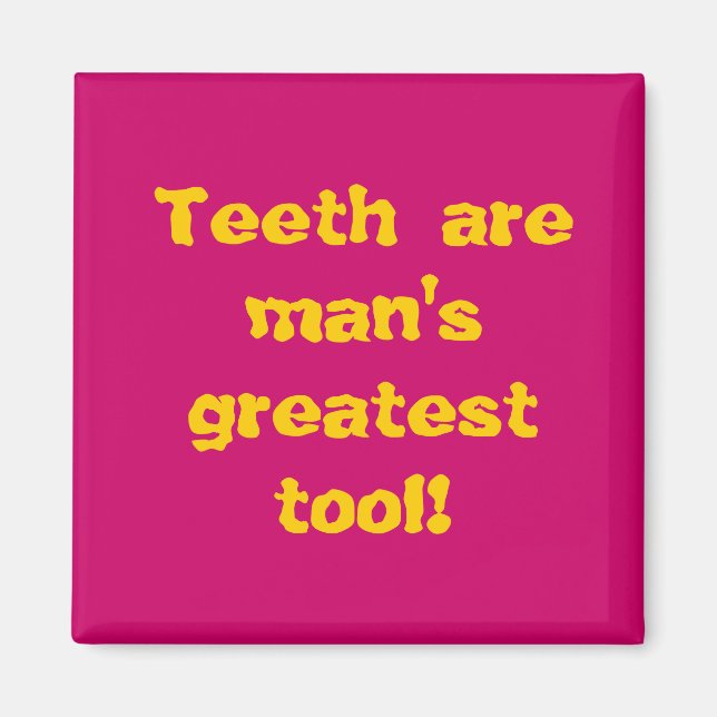 Teeth are man's greatest tool! magnet (Front)