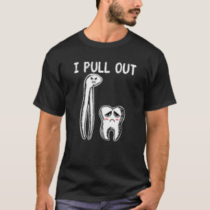 Teeth I Pull Out Dental Student Assistant Dentist T-Shirt