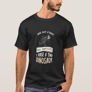Tegu You Got A Dog Tiny Dinosaur Reptile  Tegu Liz T-Shirt