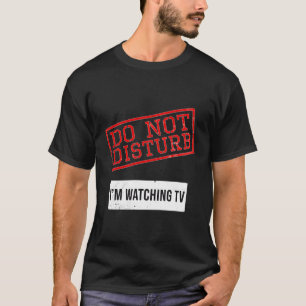 Television Joke Do Not Disturb Watching Tv T-Shirt