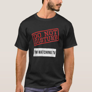 Television Joke Funny Gift Do Not Disturb Watching T-Shirt