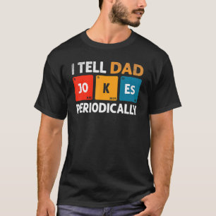 Tell Dad Jokes Periodically But Only When I'm My E T-Shirt