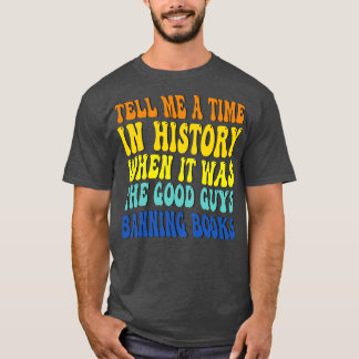 tell me a time in history when it was the good guy T-Shirt