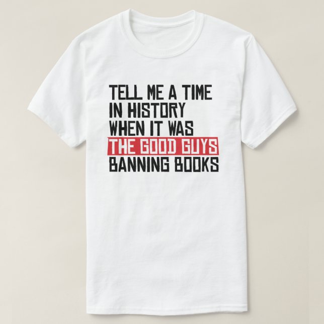 Tell me a time when it was good guys banning books T-Shirt (Design Front)