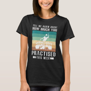 Tell Me Again About How Much You Practised Bowling T-Shirt