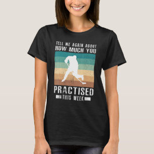 Tell Me Again About How Much You Practised Hockey T-Shirt