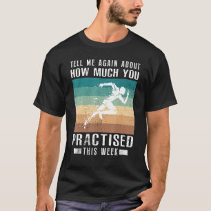 Tell Me Again About How Much You Practised Running T-Shirt