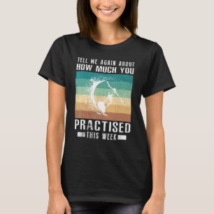 Tell Me Again About How Much You Practised Surfing T-Shirt