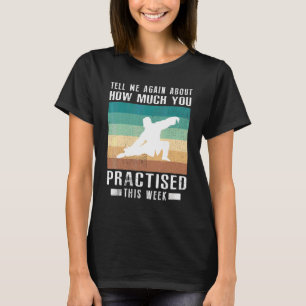 Tell Me Again About How Much You Practised Tai Chi T-Shirt
