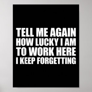 Tell Me Again How Lucky I Am To Work Here I Keep F Poster