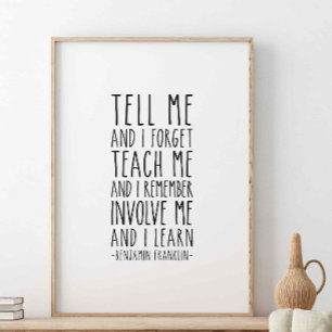 Tell Me And I Forget, Benjamin Franklin Quote Poster