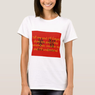 Tell Me and I Will Forget - Chinese Proverb T-Shirt