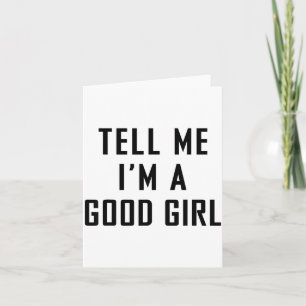 Tell Me I'm A Good Girl Funny Quotes  Card