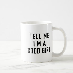 Tell Me I'm A Good Girl Funny Quotes  Coffee Mug