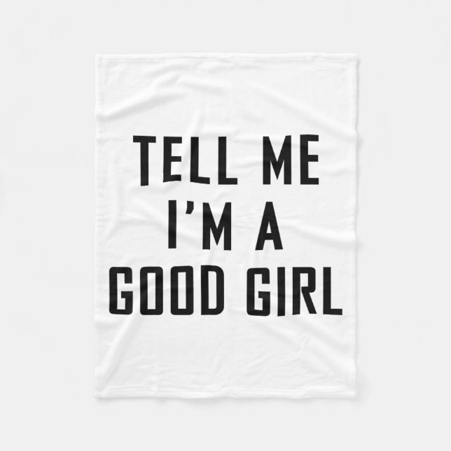 Tell Me I'm A Good Girl Funny Quotes  Fleece Blanket (Front)