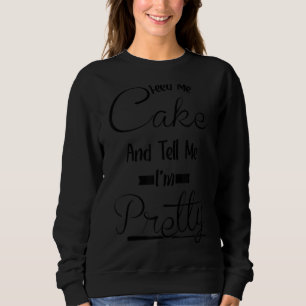Tell Me I'm Pretty Food Cake Sweatshirt