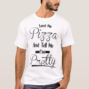 Tell Me I'm Pretty - Food Pizza T-Shirt