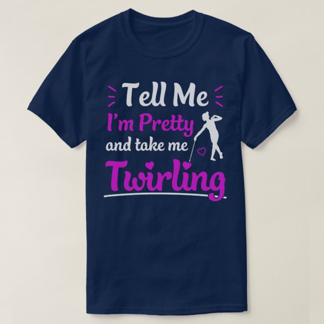 Tell Me Im Pretty Take Me Twirling Majorette T-Shirt (Design Front)