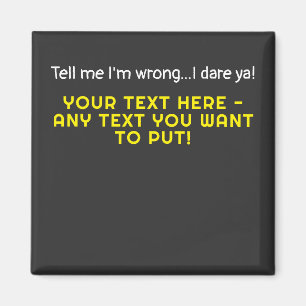 Tell me I'm wrong-Any Text You Want Magnet