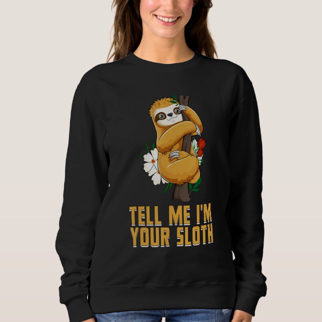 Tell Me Im Your Sloth  Couples Humor  Lazy Animal Sweatshirt (Front)