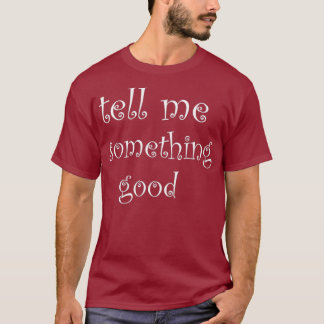 Tell Me Something Good   Christmas Gift Idea T-Shirt