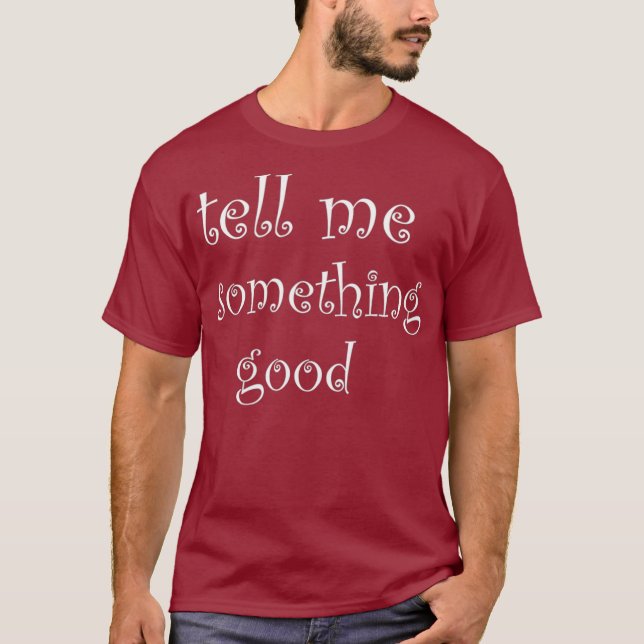 Tell Me Something Good   Christmas Gift Idea T-Shirt (Front)