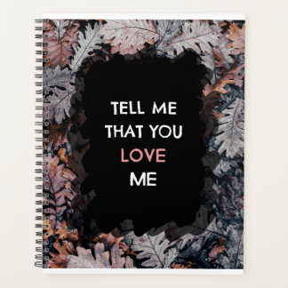 Tell Me That You Love Me  Planner