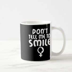 Tell Me To Smile Feminism Strong Women Feminist Coffee Mug