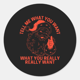 Tell Me What You Want Funny Christmas Santa Xmas W Classic Round Sticker