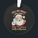 Tell Me What You Want Really Want Christmas Xmas  Ornament<br><div class="desc">Tell Me What You Want Really Want Christmas Xmas</div>