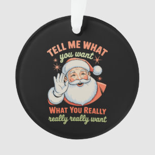 Tell Me What You Want Really Want Christmas Xmas  Ornament