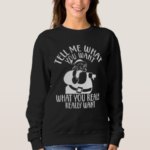 Tell Me What You Want What You Really Really Want Sweatshirt