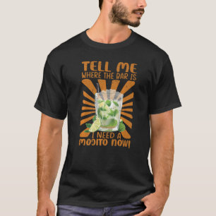 Tell Me Where The Bar Is I Need A Mojito Now Beac T-Shirt