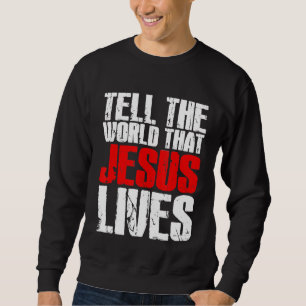 Tell The World That Jesus Lives Christian Jesus W Sweatshirt