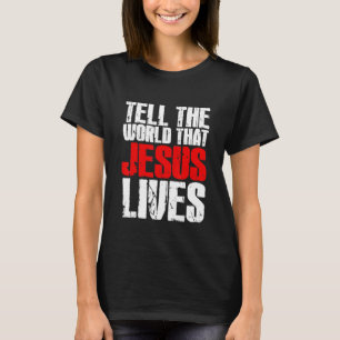 Tell The World That Jesus Lives Christian Jesus W T-Shirt