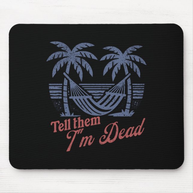 Tell Them Im Dead Overworked I Need Vacation  Mouse Pad (Front)