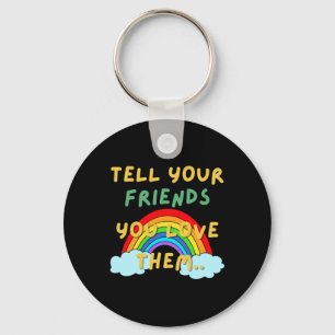 Tell You Friends You Love Them Key Ring