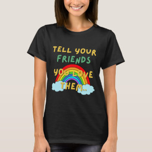 Tell You Friends You Love Them T-Shirt