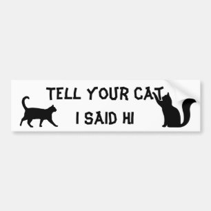 Tell your Cat I said hi Bumper Sticker