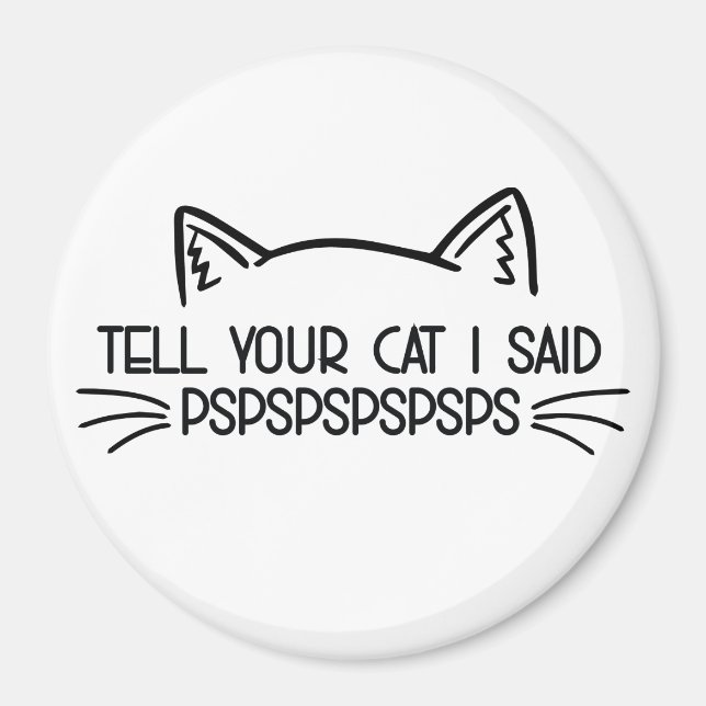Tell Your Cat I Said Magnet (Front)